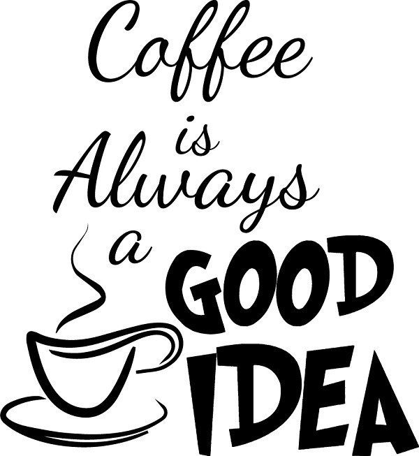 Coffee is always a good idea - coffee quotes