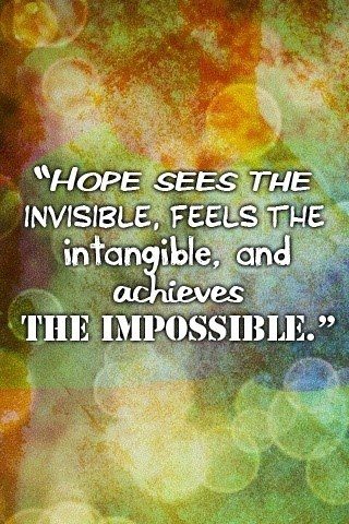 hope sees the invisible, feels the intangible, and achieves the impossible. uplifting quote