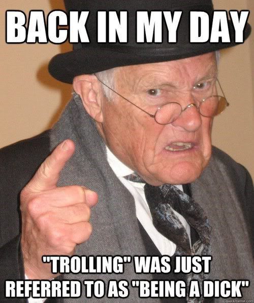 Back In My Day "trolling" Was Referred To As "being a dick" - funny image meme