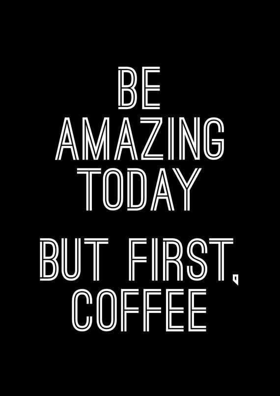 be amazing today but first a cup of coffee quote - coffee quotes