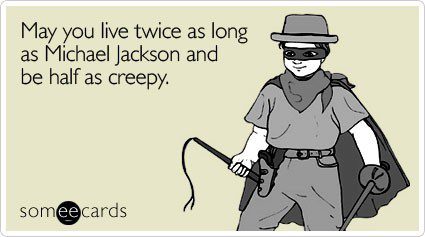 May You Live Twice As Long As Michael Jackson And Be Half As Creepy - Funny E-Card Birthday