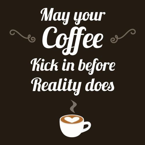 may your coffee kick in before reality does quote - coffee quotes