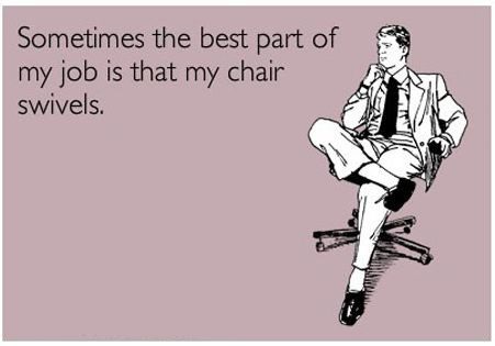 The Best Part Of My Job Is That My Chair Swivels - Meme Quote