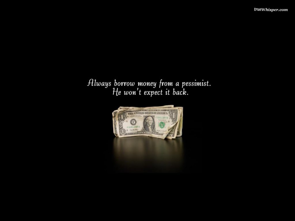 Always Borrow Money From A Pessimist, He Won't Expect It Back. - funny wallpaper - desktop background