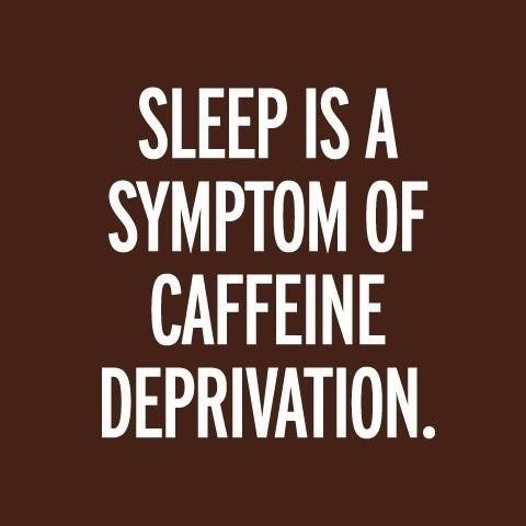 Sleep is a symptom of caffeine deprivation quote - coffee quotes