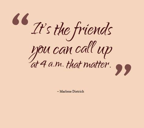 The Friends That You Can Call At 4am - best friend quote