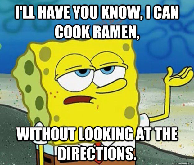 Can Cook Ramen Without Looking At The Directions - Spongebob Meme - I'll have you know