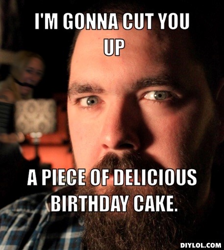 i'm gonna cut you up - birthday meme