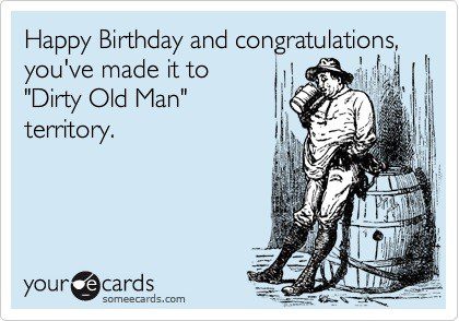You've Made It To 'Dirty Old Man' - Funny Birthday E-Card