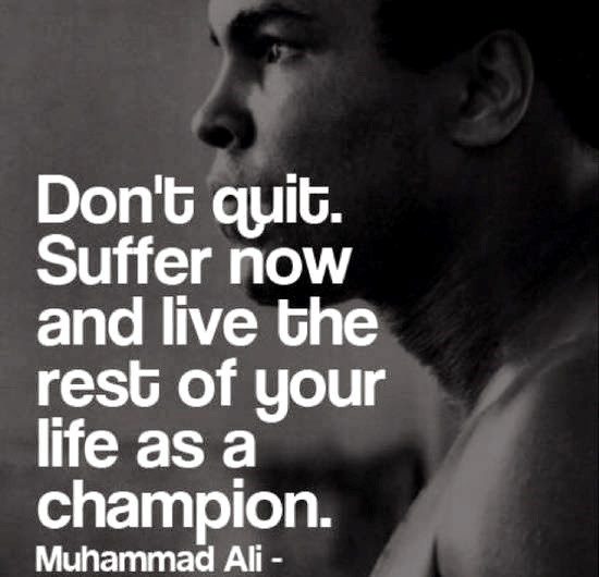 Don't Quit. suffer now and live the rest of your life as a champion. - moving on quote