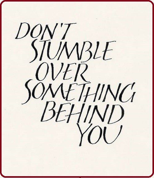 Don't Stumble Over Something Behind You - quote about moving on