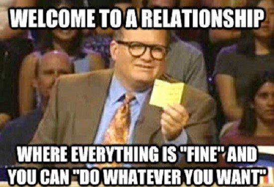 welcome to a relationship where everything is fine and you can do whatever you want. drew carey - who's line is it anyway - relationship meme