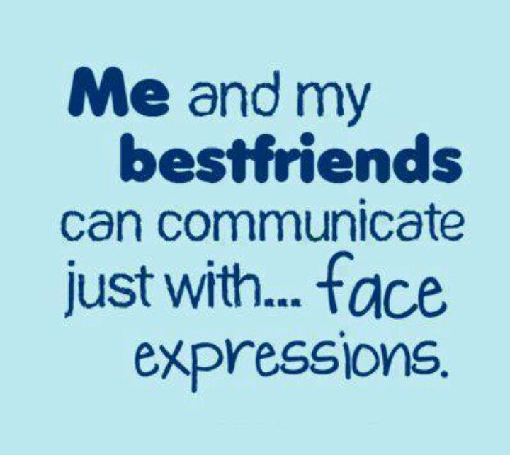 Communicate With Just Facial Expressions - best friend quote