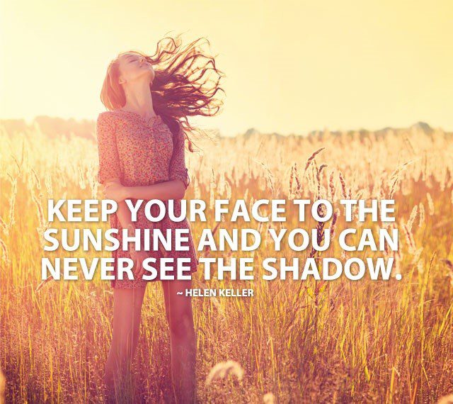 Keep Your Face To The Sunshine And You Can Never See The Shadow - Uplifting Helen Keller Quote