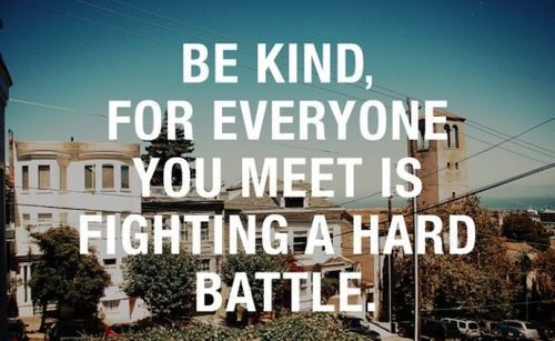 Be Kind, For Everyone You Meet Is Fighting A Hard Battle - Uplifting Quote