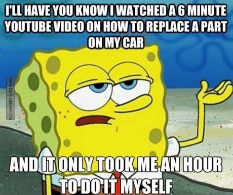 6 Minute Video On How To Fix My Car, It Only Took An Hour - Spongebob meme - I'll have you know