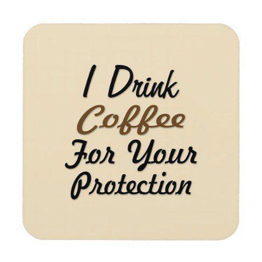 I drink coffee for your protection  - coffee quotes