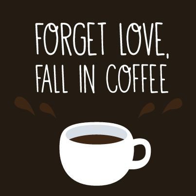 forget love, fall in coffee - coffee quotes