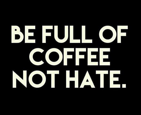 be full of coffee not hate - coffee quotes