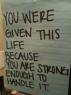 You Were Given This Life Because You Are Strong Enough To Handle It - Uplifting Quote
