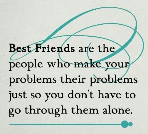 Make Your Problems Their Problems - best friend quote
