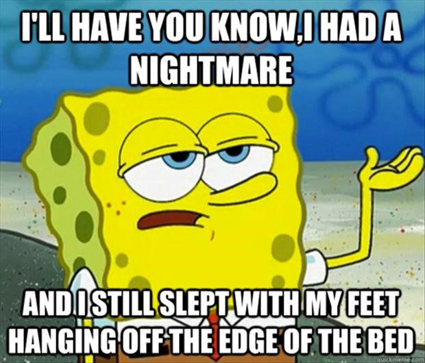 I Had A Nightmare and I Still Slept with my feet hanging off the bed - Funny Spongebob Meme