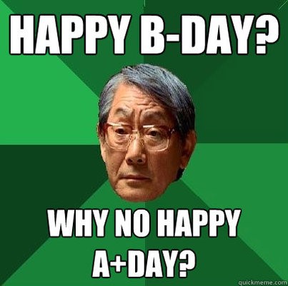 happy B-Day? why not happy A+ Day - Funny Birthday Meme