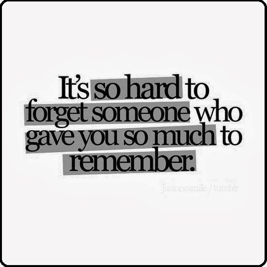 It's So Hard To Forget Someone Who Gave You So Much To Remember - moving on quote