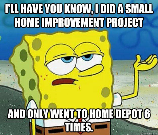 Did A Small Home Improvement  - Spongebob Meme - I'll Have You Know