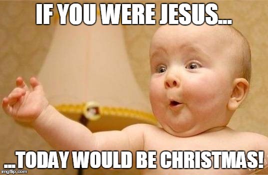 if you were jesus today would be christmas meme