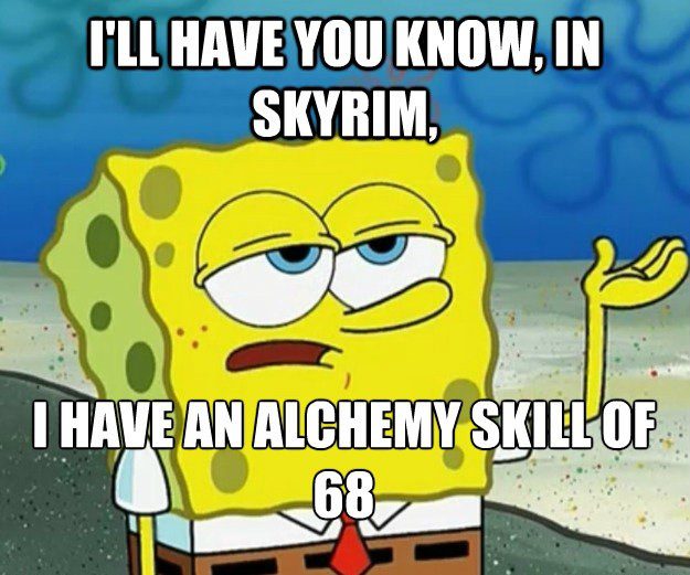 I'll Have You Know, In Skyrim, I Have An Alchemy Skill Of 68