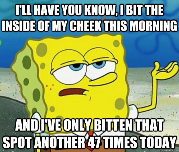 Bit The Inside Of My Cheek This Morning - Spongebob Meme