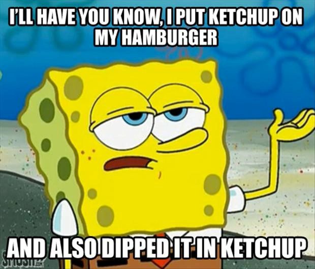 Ketchup On My Burger - spongebob meme