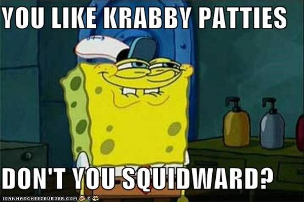 You Like Krabby Patties Squidward - Spongebob Meme