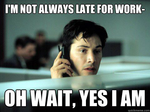 Not Always Late For Work - Funny Work Meme