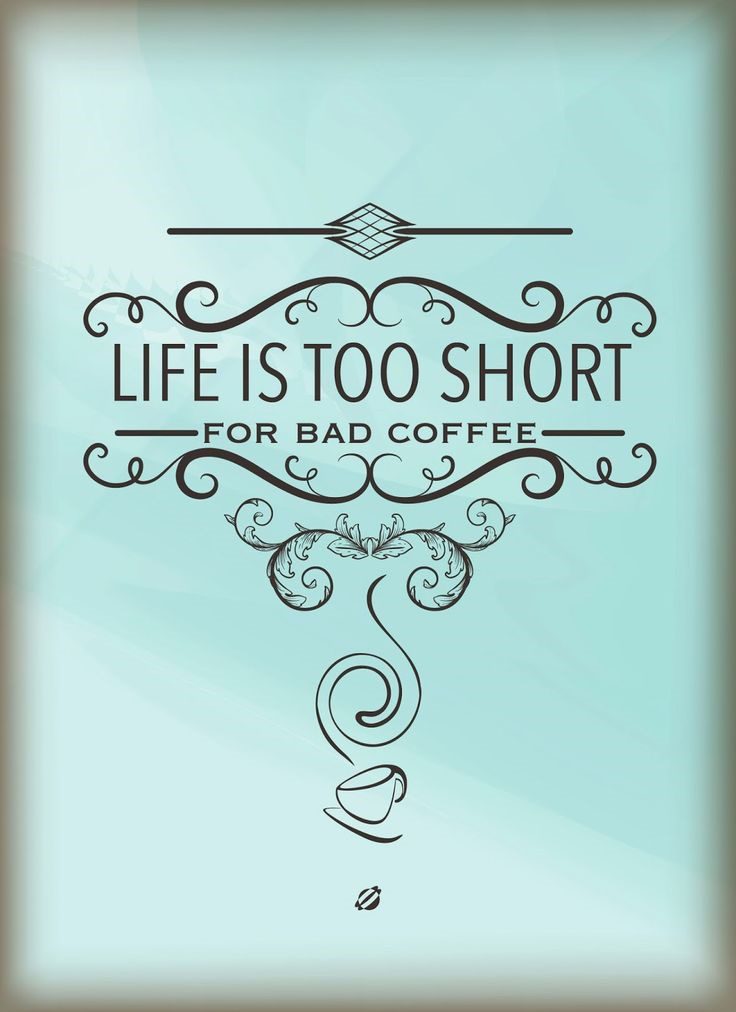 Life is too short for bad Coffee quotes