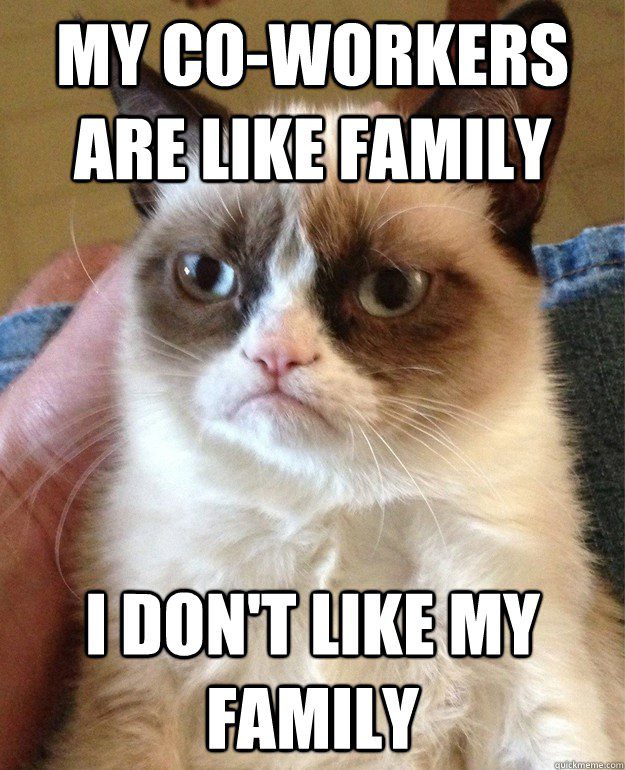 My Co-Workers Are Like Family - I Hate My Family - grumpy cat work meme