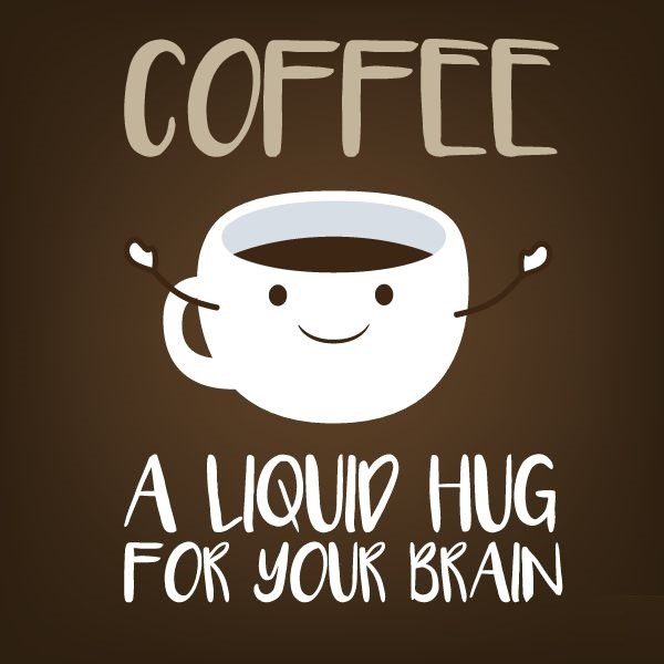 Coffee: A Liquid Hug For Your Brain - coffee quotes