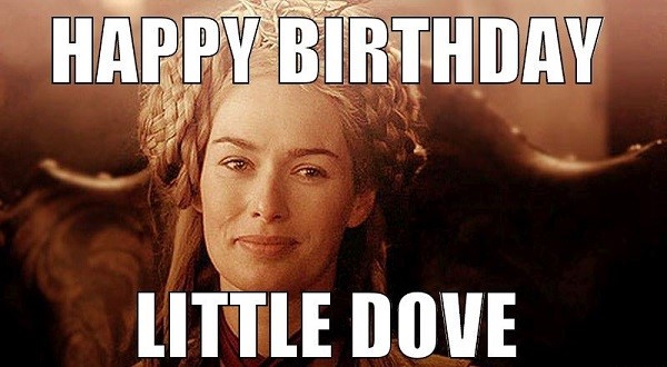 Game of thrones birthday meme - happy birthday little dove
