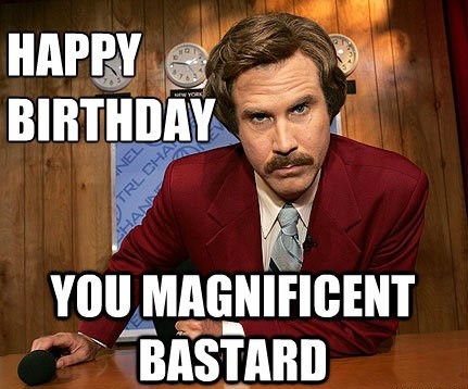 happy birthday you magnificent bastard - will ferrell birthday meme - anchorman