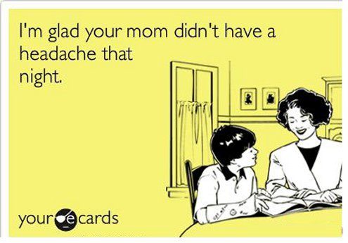 I'm Glad Your Mom Didn't Have A Headache That Night - Funny Birthday E-Card