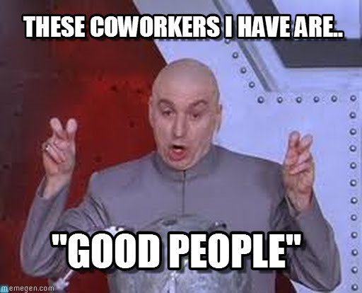 They're "Good People" - Funny Work Meme