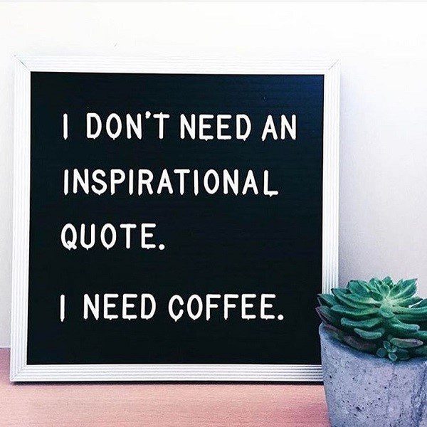 i don't need an inspirational quote, i need coffee - coffee quotes