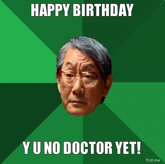 why you no doctor yet - funny birthday meme