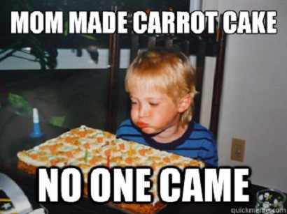 mom made carrot cake, no one came - funny birthday meme