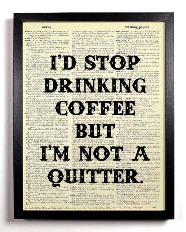 I'd stop drinking coffee but i'm not a quitter - coffee quotes