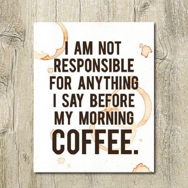 I Am Not Responsible For Anything I Say Before My Morning Coffee - coffee quotes