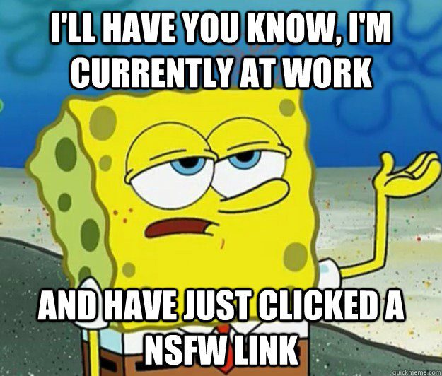 Clicked An NSFW Link While At Work - Funny Spongebob Meme - I'll Have You Know