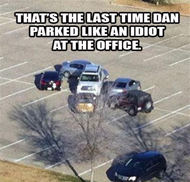 The Last Time Dan Parked Like An Idiot - Funny Picture