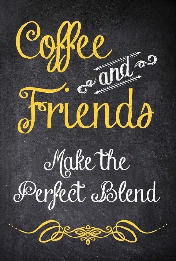 Coffee And Friends Make The Perfect Blend - coffee quotes